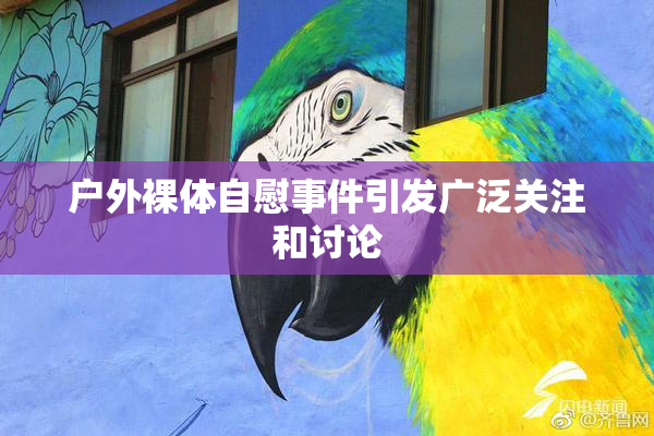 户外裸体自慰事件引发广泛关注和讨论