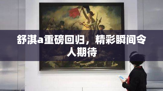 舒淇a重磅回归，精彩瞬间令人期待