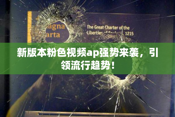 新版本粉色视频ap强势来袭，引领流行趋势！