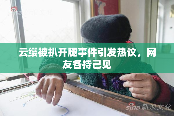 云缨被扒开腿事件引发热议，网友各持己见