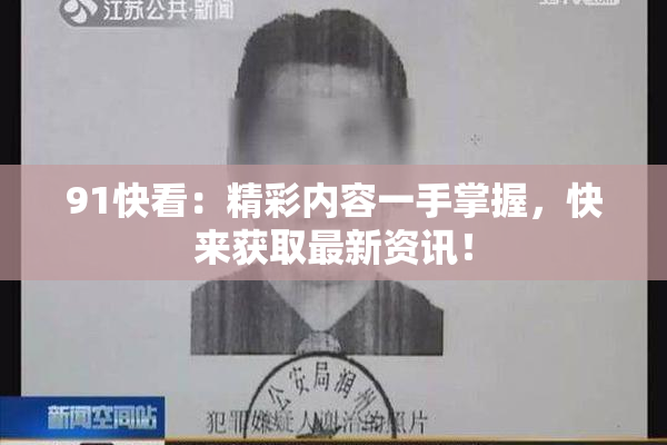 91快看：精彩内容一手掌握，快来获取最新资讯！