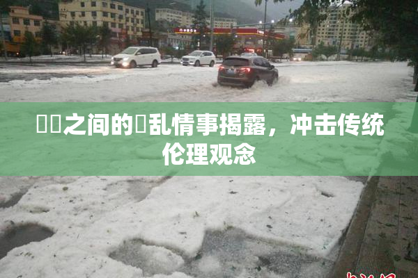 妺妺之间的婬乱情事揭露，冲击传统伦理观念