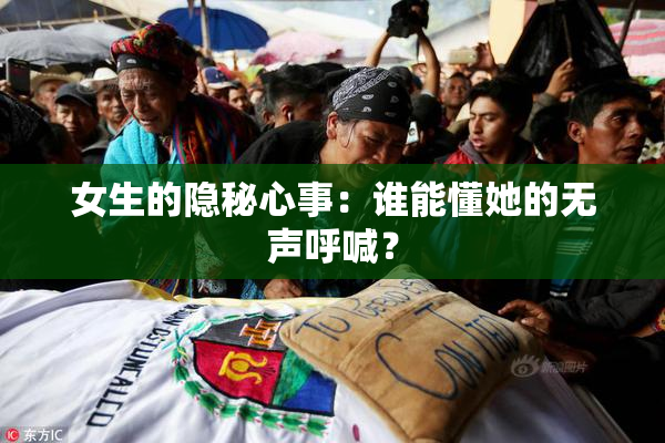女生的隐秘心事：谁能懂她的无声呼喊？