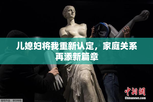 儿媳妇将我重新认定，家庭关系再添新篇章