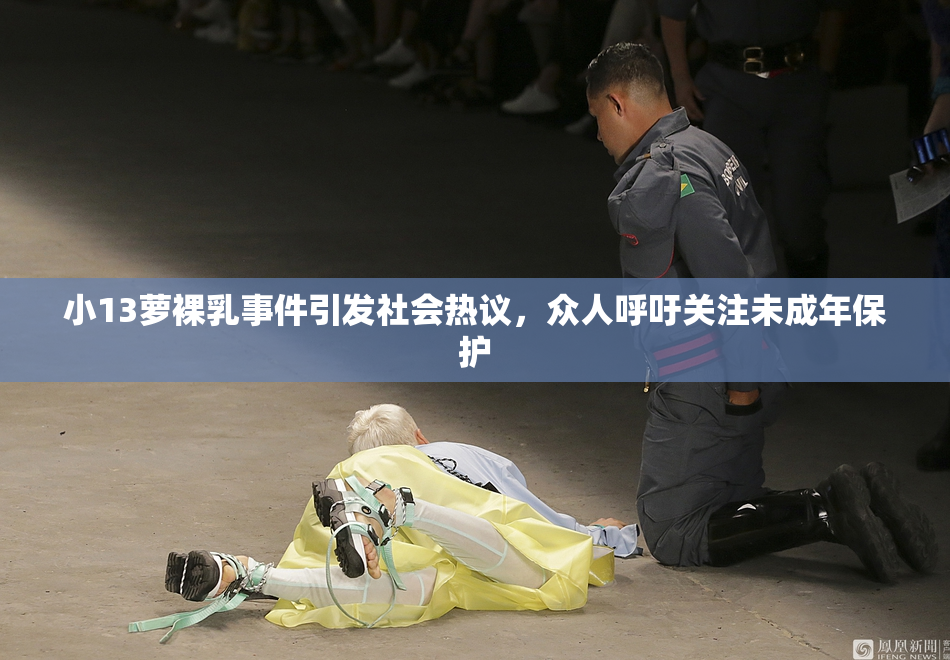 小13萝裸乳事件引发社会热议，众人呼吁关注未成年保护