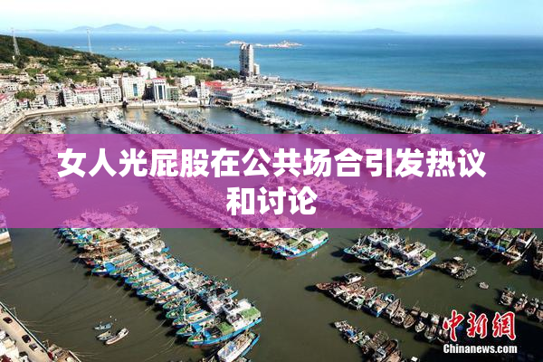 女人光屁股在公共场合引发热议和讨论