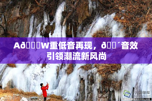 A🔞W重低音再现，🔴音效引领潮流新风尚