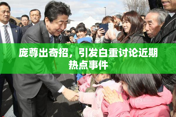 庞尊出奇招，引发白重讨论近期热点事件