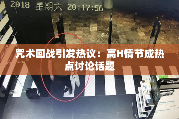 咒术回战引发热议：高H情节成热点讨论话题