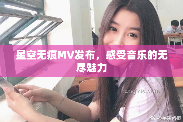 星空无痕MV发布，感受音乐的无尽魅力