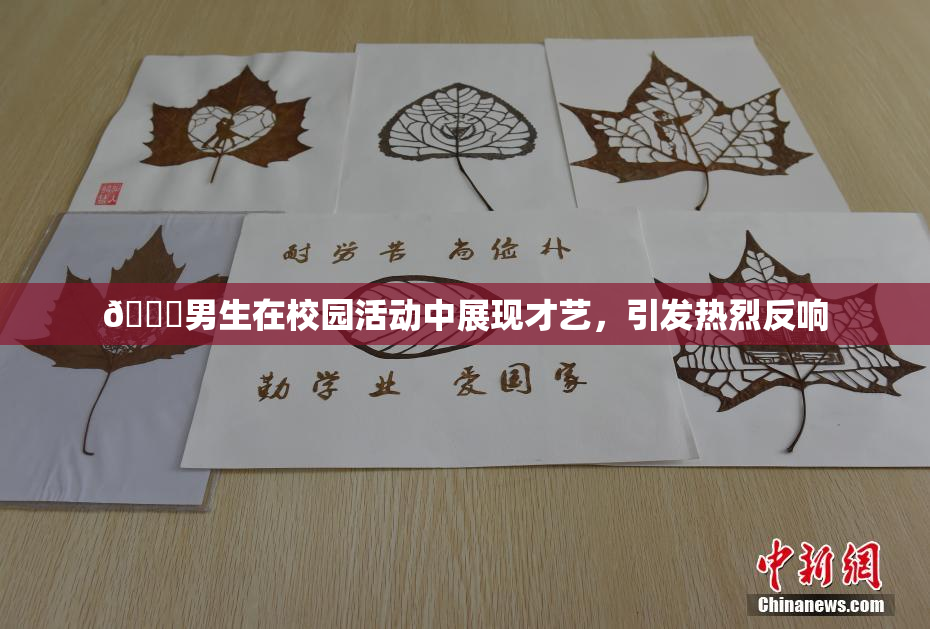 🔞男生在校园活动中展现才艺，引发热烈反响