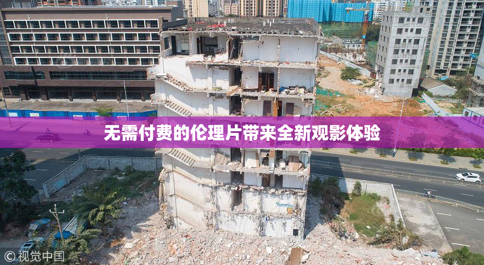 无需付费的伦理片带来全新观影体验