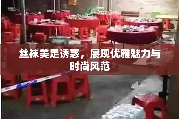 丝袜美足诱惑，展现优雅魅力与时尚风范