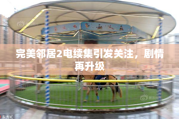 完美邻居2电续集引发关注，剧情再升级