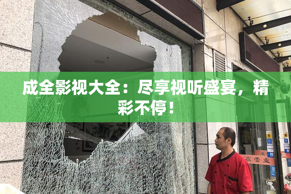 成全影视大全：尽享视听盛宴，精彩不停！