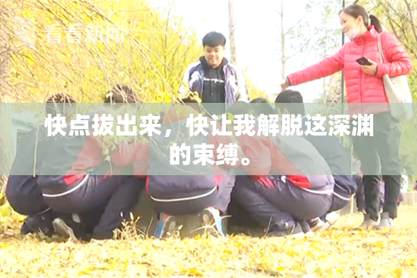 快点拔出来，快让我解脱这深渊的束缚。