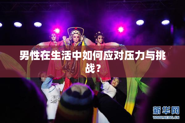 男性在生活中如何应对压力与挑战？