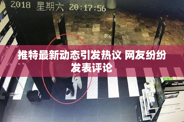 推特最新动态引发热议 网友纷纷发表评论
