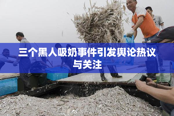 三个黑人吸奶事件引发舆论热议与关注