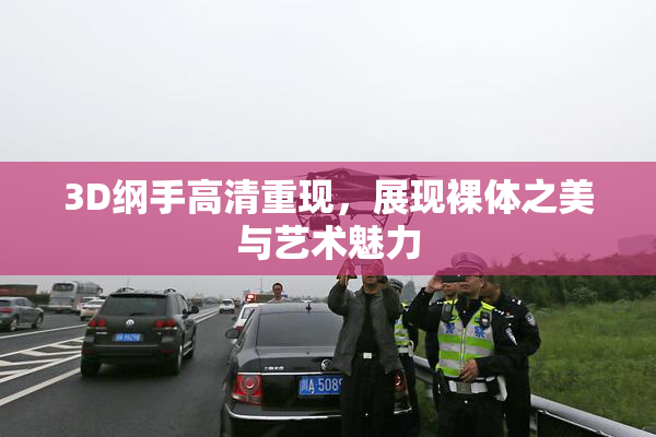 3D纲手高清重现，展现裸体之美与艺术魅力