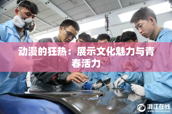 动漫的狂热：展示文化魅力与青春活力