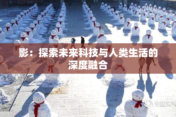影：探索未来科技与人类生活的深度融合