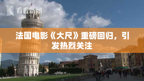 法国电影《大尺》重磅回归，引发热烈关注