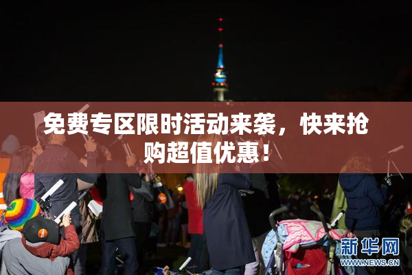 免费专区限时活动来袭，快来抢购超值优惠！
