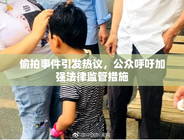 偷拍事件引发热议，公众呼吁加强法律监管措施