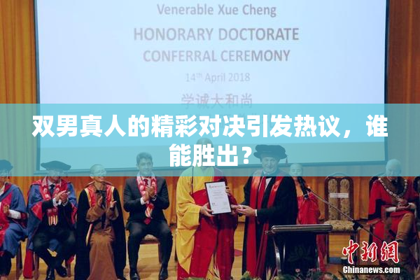 双男真人的精彩对决引发热议，谁能胜出？