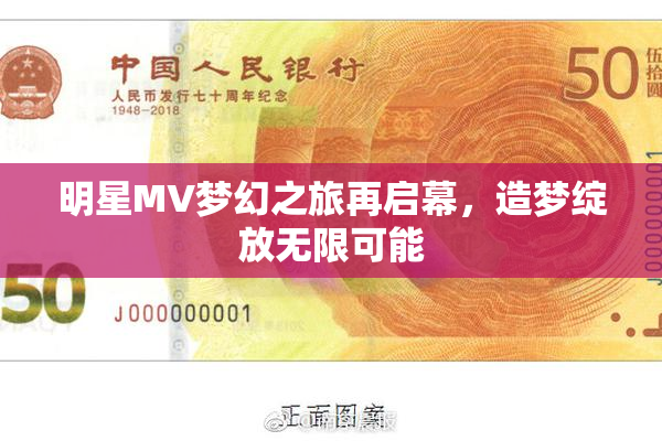 明星MV梦幻之旅再启幕，造梦绽放无限可能