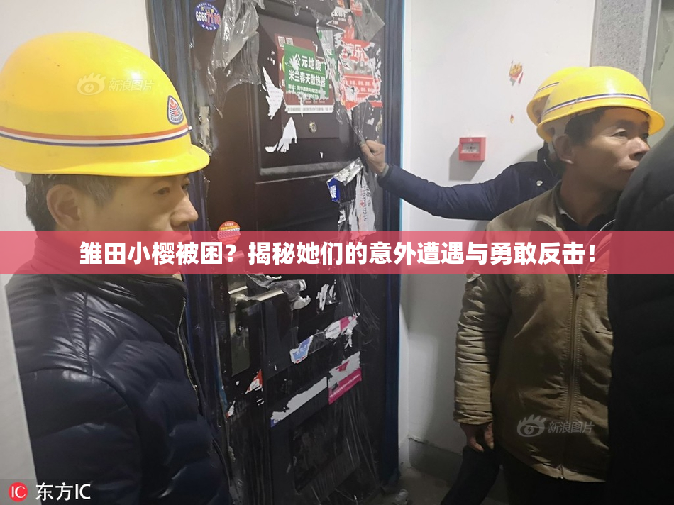 雏田小樱被困？揭秘她们的意外遭遇与勇敢反击！