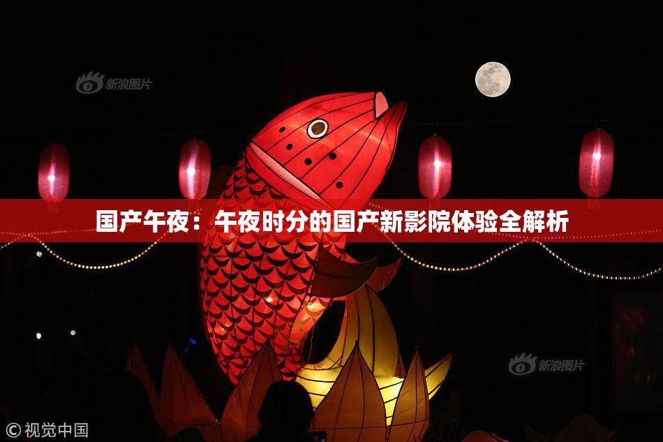 国产午夜：午夜时分的国产新影院体验全解析