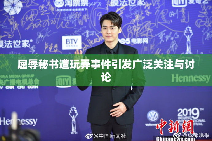屈辱秘书遭玩弄事件引发广泛关注与讨论