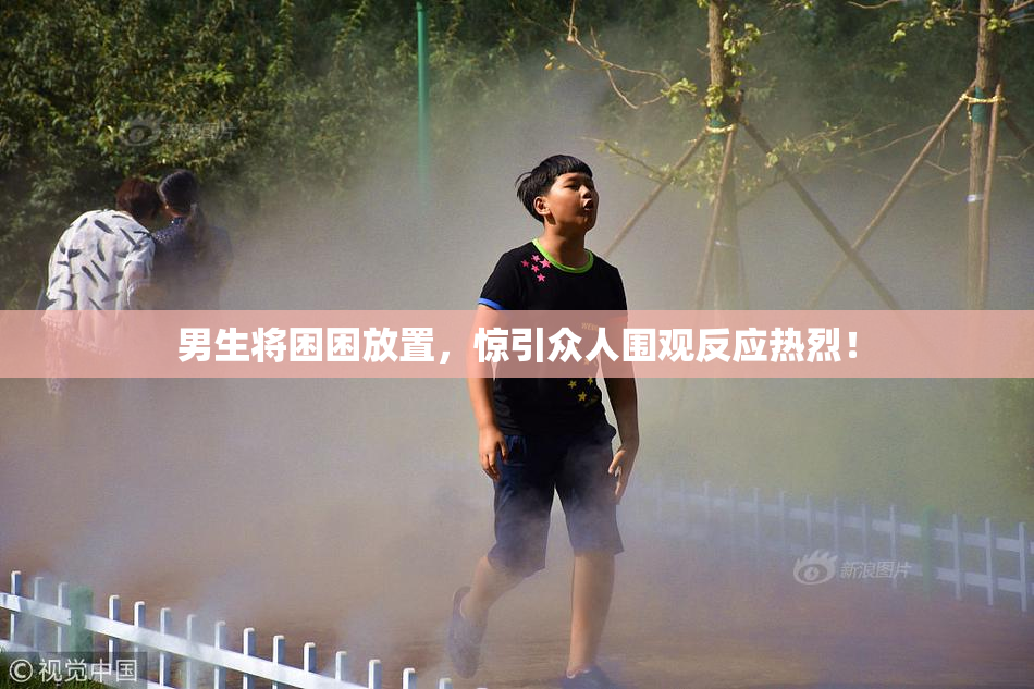 男生将困困放置，惊引众人围观反应热烈！