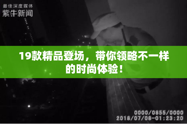 19款精品登场，带你领略不一样的时尚体验！