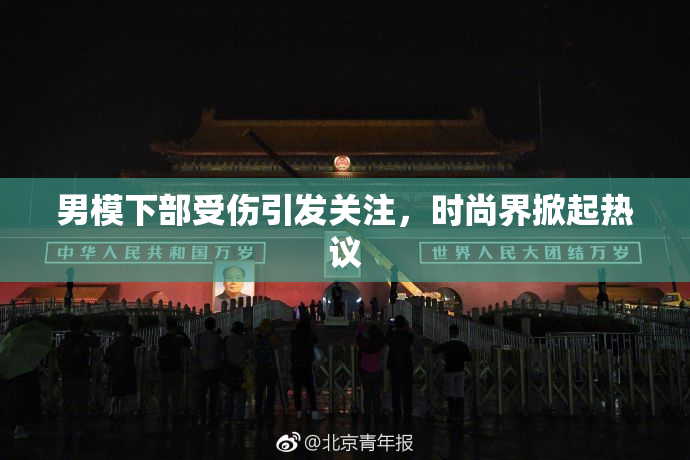 男模下部受伤引发关注，时尚界掀起热议