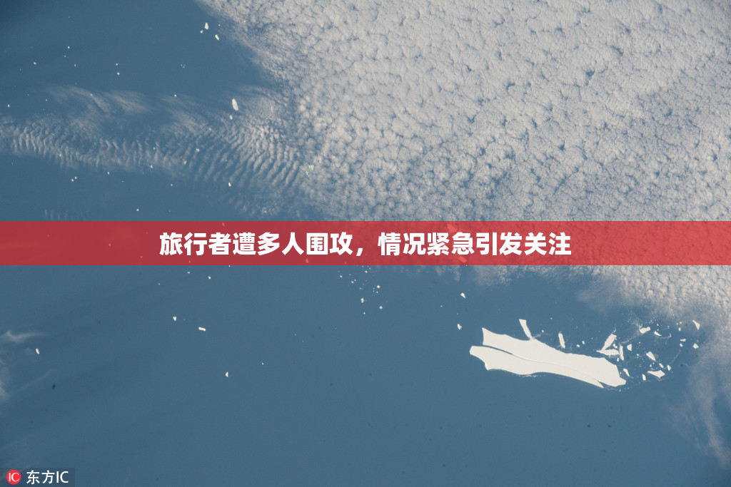 旅行者遭多人围攻，情况紧急引发关注