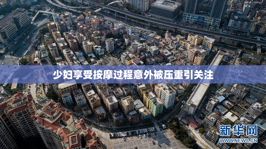 少妇享受按摩过程意外被压重引关注