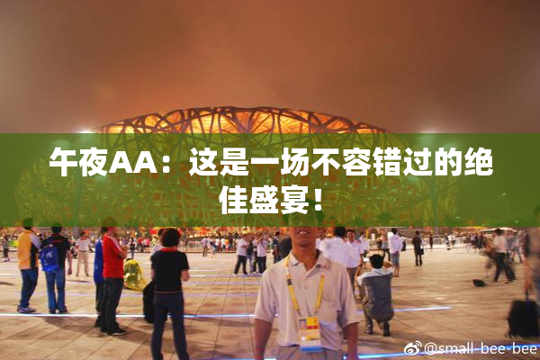 午夜AA：这是一场不容错过的绝佳盛宴！