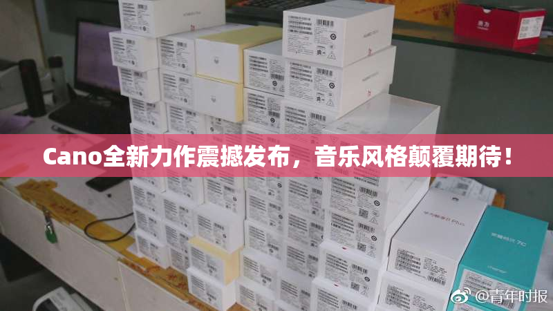Cano全新力作震撼发布，音乐风格颠覆期待！