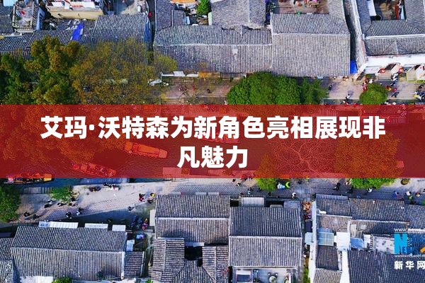 艾玛·沃特森为新角色亮相展现非凡魅力