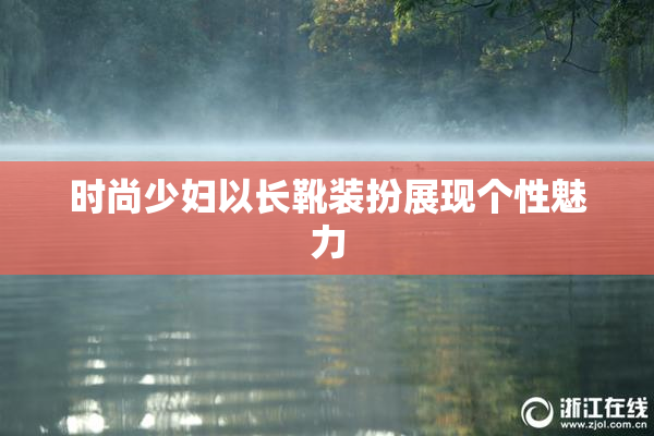 时尚少妇以长靴装扮展现个性魅力