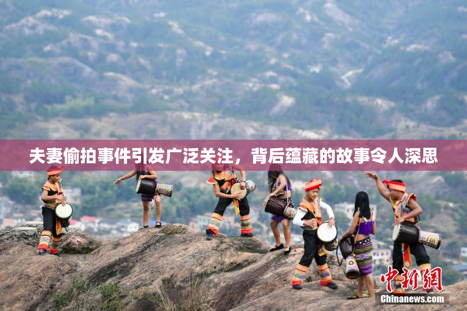 夫妻偷拍事件引发广泛关注，背后蕴藏的故事令人深思