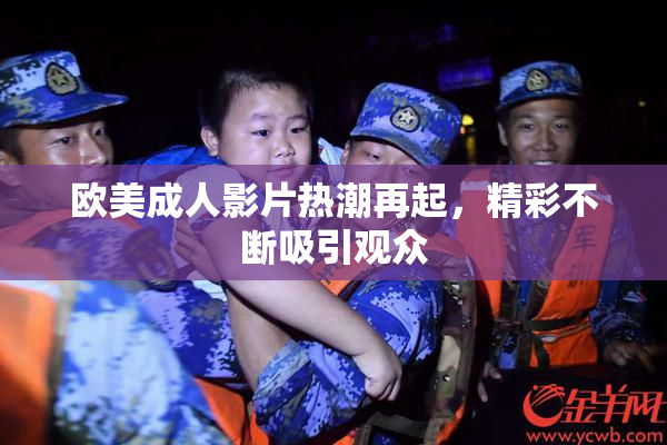 欧美成人影片热潮再起，精彩不断吸引观众