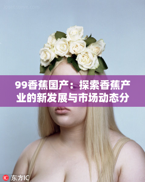 99香蕉国产：探索香蕉产业的新发展与市场动态分析