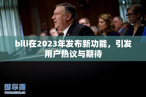 bili在2023年发布新功能，引发用户热议与期待