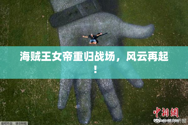 海贼王女帝重归战场，风云再起！