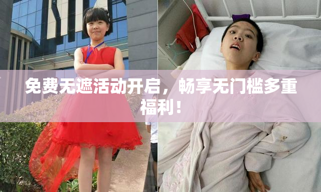 免费无遮活动开启，畅享无门槛多重福利！