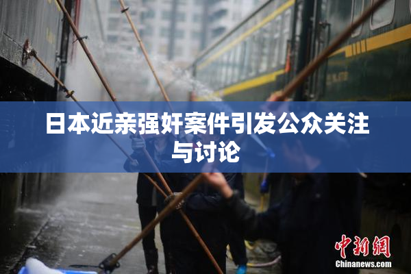 日本近亲强奸案件引发公众关注与讨论